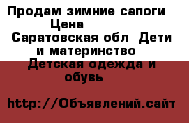 Продам зимние сапоги › Цена ­ 1 500 - Саратовская обл. Дети и материнство » Детская одежда и обувь   